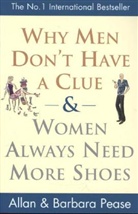 Allan Pease, Allan Pease Pease, Barbara Pease - Why Men Don't Have a Clue and Women Always Need More Shoes