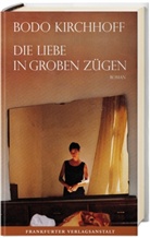 Bodo Kirchhofer, Bodo Kirchhoff - Die Liebe in groben Zügen