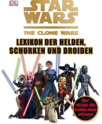 Star Wars, The Clone Wars - Lexikon der Helden, Schurken und Droiden - Über 200 Jedi, Sith, Droiden, Aliens und mehr!