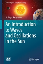 A Satya Narayanan, A. S. Narayanan, A. Satya Narayanan - An Introduction to Waves and Oscillations in the Sun