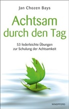 Jan C Bays, Jan Chozen Bays - Achtsam durch den Tag