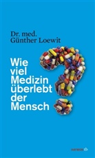 Günther Loewit - Wie viel Medizin überlebt der Mensch?