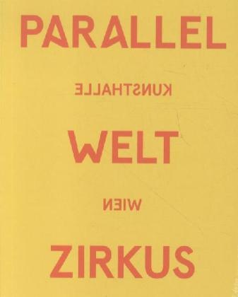 Matthia Christen, Matthias Christen, Synn Genzmer, Synne Genzmer, Cathérine u Hug, … - Parallelwelt Zirkus Katalog zur Ausstellung in der Kunsthalle Wien, 2012. Dtsch.-Engl.