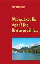 Petra Schlötzer - Was quakst Du denn? Die Kröte erzählt...