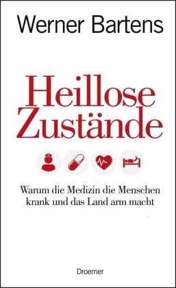 Dr. med. Werner Bartens, Werner Bartens, Werner (Dr. med.) Bartens - Heillose Zustände - Warum die Medizin die Menschen krank und das Land arm macht