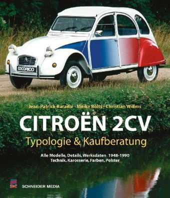 Jean-Patric Baraillé, Jean-Patrick Baraillé, Meik Bölts, Meike Bölts, Christ Willms, Christian Willms - Citroën 2CV - Typologie & Kaufberatung. Alle Modelle, Details, Werksdaten 1948-1990, Technik, Karosserie, Farben, Polster