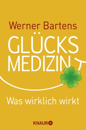 Werner Bartens - Glücksmedizin - Was wirklich wirkt