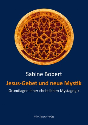 Sabine Bobert - Jesus-Gebet und neue Mystik - Grundlagen einer christlichen Mystagogik