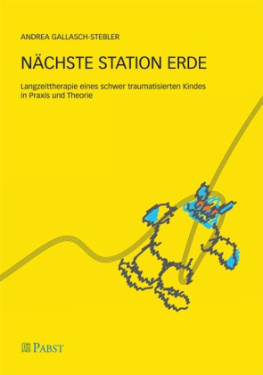  Gallasch-Stebler, Andrea Gallasch-Stebler - Nächste Station Erde - Langzeittherapie eines schwer traumatisierten Kindes in Praxis und Theorie