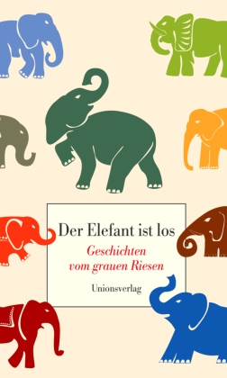 Stephanie von Harrach, Stephani von Harrach, Stephanie von Harrach - Der Elefant ist los - Geschichten vom grauen Riesen. Herausgegeben von Stephanie von Harrach. Herausgegeben von Stephanie von Harrach