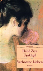 Halid Ziya Usakligil, Halid Z Usakligil, Halid Z. Usakligil, Halid Ziya Usakligil - Verbotene Lieben