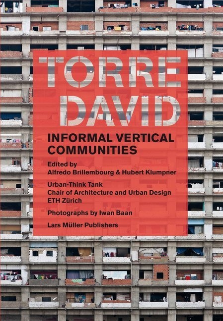 David Torre, Iwan Baan, Alfredo Brillembourg, Hubert Klumpner - Torre David - Informal Vertical Communities