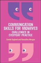 Carole England, Carole Morgan England, Ransolina Morgan - Communication Skills for Midwives: Challenges in Everyday Practice