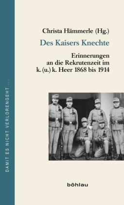 Christ Hämmerle, Christa Hämmerle - Des Kaisers Knechte - Erinnerungen an die Rekrutenzeit im k. (u.) k. Heer 1868 bis 1914