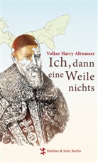 Volker H Altwasser, Volker H. Altwasser, Volker Harry Altwasser - Ich, dann eine Weile nichts