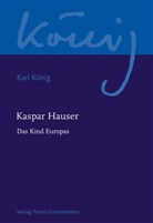 Karl König, SELG, Selg, Peter Selg, Richar Steel, Richard Steel - Werkausgabe: Kaspar Hauser - Das Kind Europas