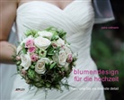 Petra Vollmann, Karin Bergmann - Blumendesign für die Hochzeit