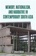 J Edward Mallot, J. Mallot, J. Edward Mallot, MALLOT J - Memory, Nationalism, and Narrative in Contemporary South Asia