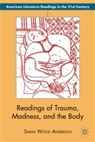 S Anderson, S. Anderson, Sarah Anderson, Sarah Wood Anderson, Anderson Sarah - Readings of Trauma, Madness, and the Body