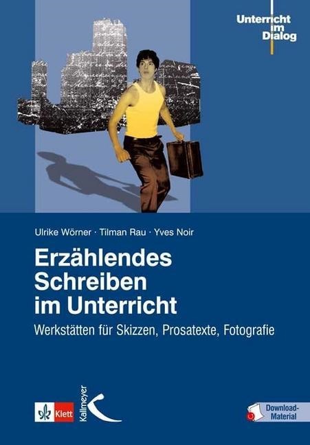 Noi, Yves Noir, Rau, Tilma Rau, Tilman Rau, … - Erzählendes Schreiben im Unterricht Werkstätten für Skizzen, Prosatexte, Fotografie. Mit Download-Material. Zugangscode im Buch