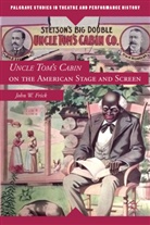 J Frick, J. Frick, John W. Frick, FRICK JOHN W - Uncle Tom''s Cabin on the American Stage and Screen