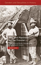R Hogg, R. Hogg, Robert Hogg, Hogg Robert - Men and Manliness on the Frontier