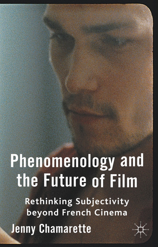 J Chamarette, J. Chamarette, Jenny Chamarette,  Chamarette Jenny - Phenomenology and the Future of Film - Rethinking Subjectivity Beyond French Cinema