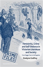 E Godfrey, E. Godfrey, Emelyne Godfrey, Godfrey Emelyne - Femininity, Crime and Self-Defence in Victorian Literature and Society