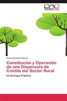 Jaime González Gallardo - Constitución y Operación de una Dispersora de Crédito del Sector Rural