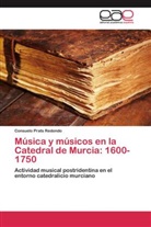 Consuelo Prats Redondo - Música y músicos en la Catedral de Murcia: 1600-1750