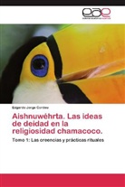 Edgardo Jorge Cordeu - Aishnuwéhrta. Las ideas de deidad en la religiosidad chamacoco.