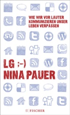 Nina Pauer - LG;-) Wie wir vor lauter Kommunizieren unser Leben verpassen