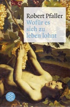 Robert Pfaller - Wofür es sich zu leben lohnt