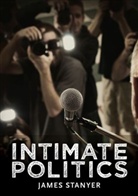 J Stanyer, James Stanyer, James (University Of Loughborough) Stanyer, Stanyer James - Intimate Politics