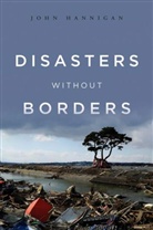 J Hannigan, John Hannigan - Disasters Without Borders The International Politics of Natural