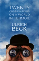 U Beck, Ulrich Beck - Twenty Observations on a World in Turmoil