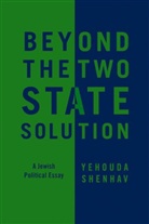 Dimi Reider, Y Shenhav, Yehouda Shenhav, Shenhav Yehouda - Beyond the Two-State Solution - A Jewish Political Essay