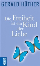 Maik Hosang, Gerald Hüther - Die Freiheit ist ein Kind der Liebe. Die Liebe ist ein Kind der Freiheit