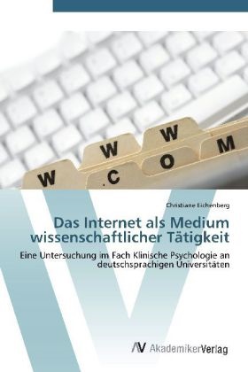 Christiane Eichenberg - Das Internet als Medium wissenschaftlicher Tätigkeit Eine Untersuchung im Fach Klinische Psychologie an deutschsprachigen Universitäten