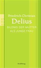Friedrich C Delius, Friedrich Chr. Delius, Friedrich Christian Delius - Bildnis der Mutter als junge Frau