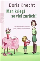 Doris Knecht - Man kriegt so viel zurück!