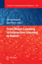 PETERS, Peters, Jan Peters, Olivie Sigaud, Olivier Sigaud - From Motor Learning to Interaction Learning in Robots