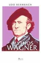 Udo Bermbach - Mythos Wagner