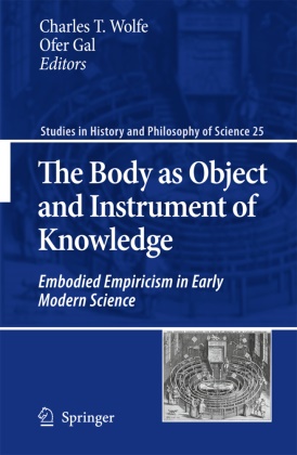 Gal,  Gal, Ofer Gal, Charle T Wolfe, Charles T Wolfe, Charles T. Wolfe - The Body as Object and Instrument of Knowledge - Embodied Empiricism in Early Modern Science