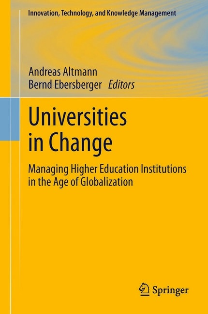 Andrea Altmann, Andreas Altmann, Ebersberger, Ebersberger, Bernd Ebersberger - Universities in Change Managing Higher Education Institutions in the Age of Globalization