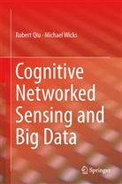 Rober Qiu, Robert Qiu, Michael Wicks, Michael C. Wicks, Changchun Zhang - Cognitive Networked Sensing and Big Data
