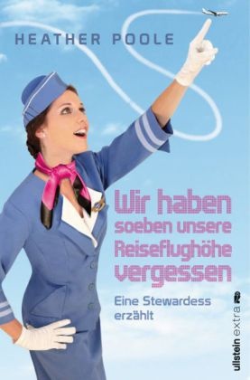 Heather Poole - Wir haben soeben unsere Reiseflughöhe vergessen - Eine Stewardess erzählt