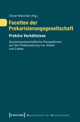 Oliver Marchart, Olive Marchart, Oliver Marchart - Facetten der Prekarisierungsgesellschaft - Prekäre Verhältnisse. Sozialwissenschaftliche Perspektiven auf die Prekarisierung von Arbeit und Leben