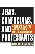 Harrison, Lawrence E Harrison, Lawrence E. Harrison,  Harrison Lawrence E. - Jews, Confucians, and Protestants - Cultural Capital and the End of Multiculturalism