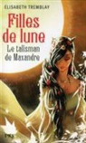 Elisabeth Tremblay, TREMBLAY ELISABETH - Filles de lune. Vol. 3. Le talisman de Maxandre